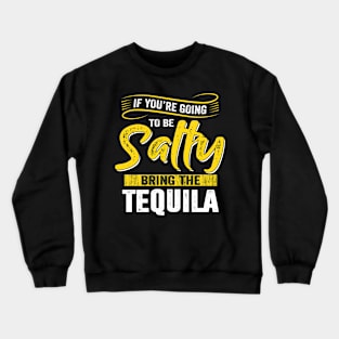 If You're Going To Be A Salty Bring The Tequila Funny Advice Crewneck Sweatshirt